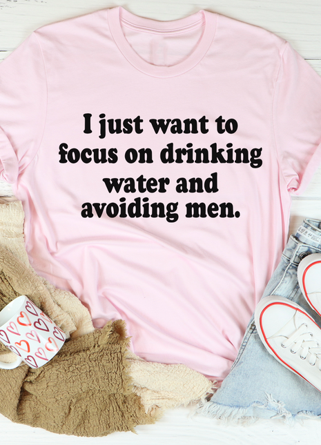 I Just Want to Focus On Drinking Water And Avoiding Men T-Shirt