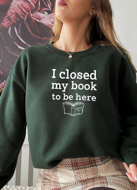 I Closed My Book To Be Here Sweat Shirt